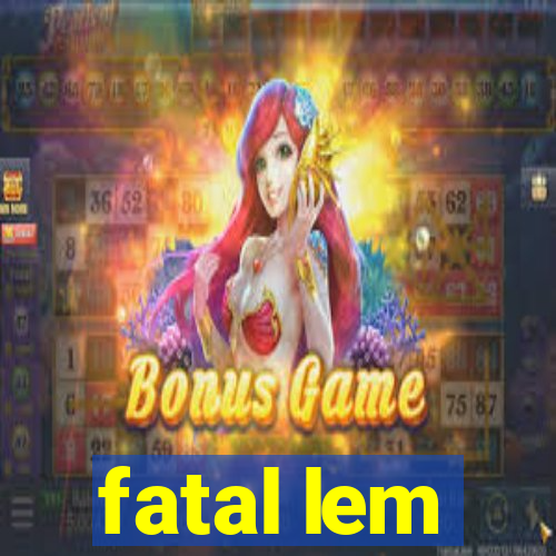 fatal lem